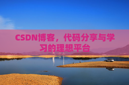 CSDN博客,代码分享与学习的理想平台